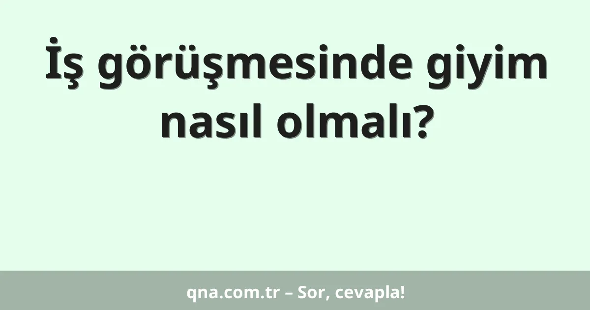 İş görüşmesinde giyim nasıl olmalı?
