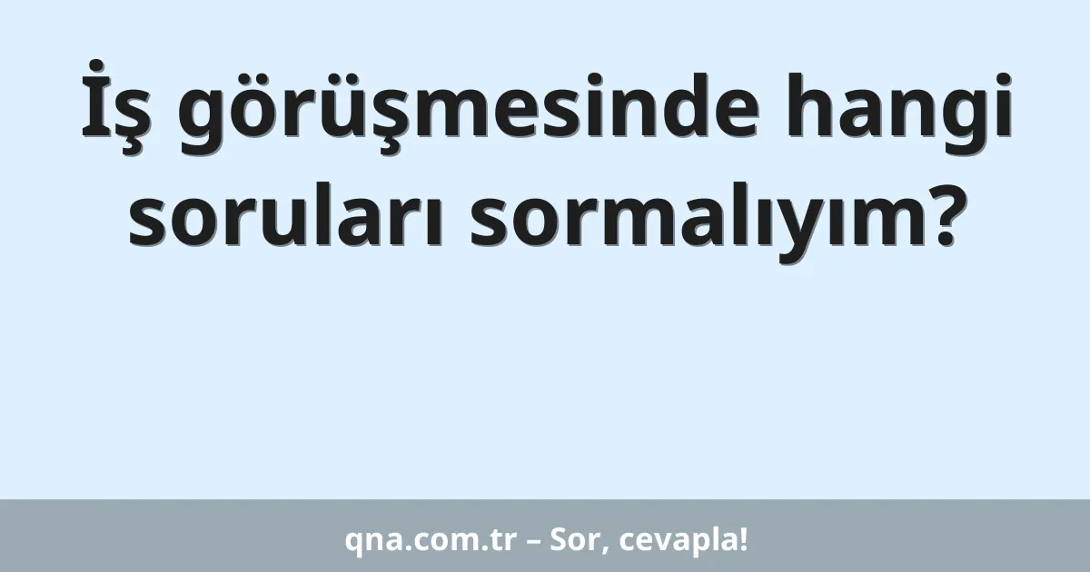 İş görüşmesinde hangi soruları sormalıyım?
