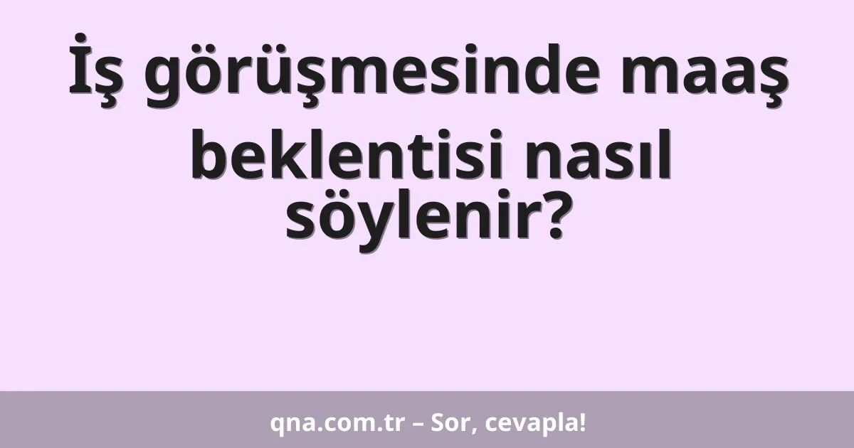İş görüşmesinde maaş beklentisi nasıl söylenir?