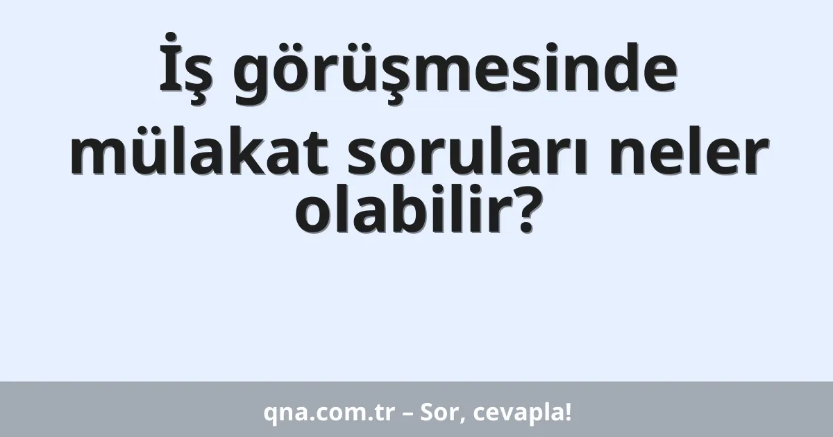 İş görüşmesinde mülakat soruları neler olabilir?