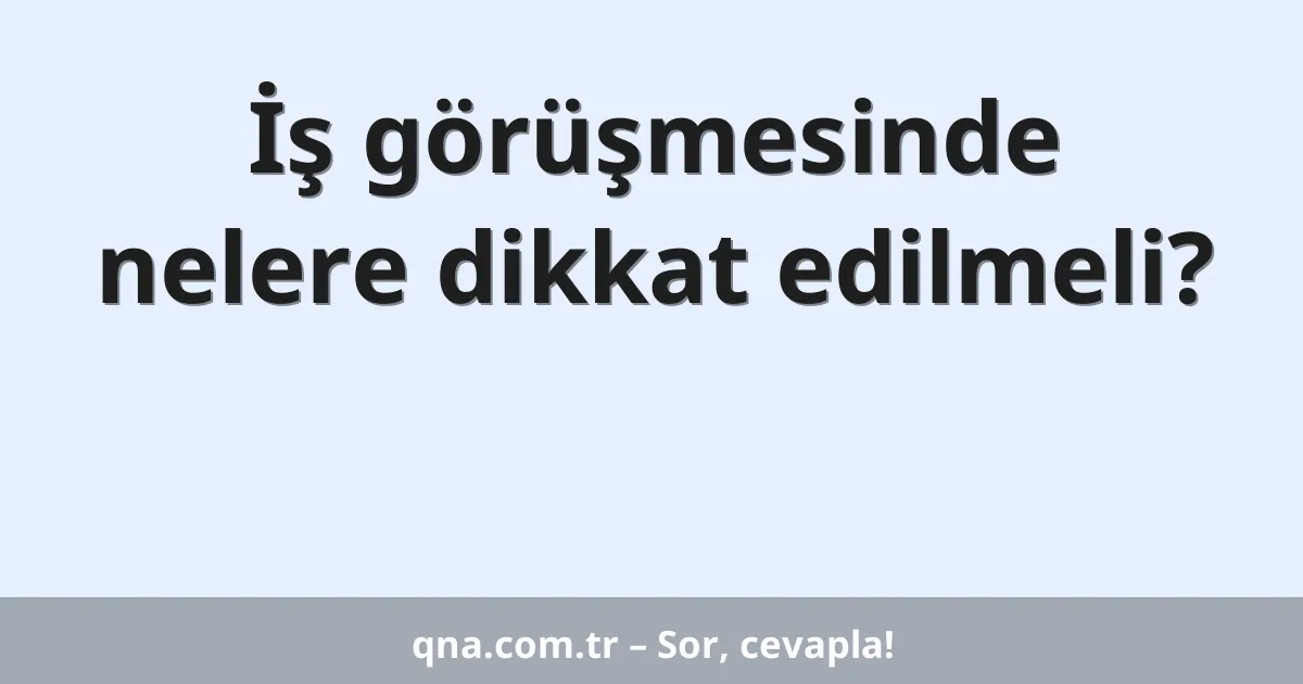 İş görüşmesinde nelere dikkat edilmeli?