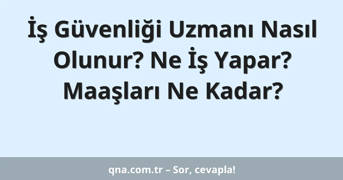 İş Güvenliği Uzmanı Nasıl Olunur? Ne İş Yapar? Maaşları Ne Kadar?