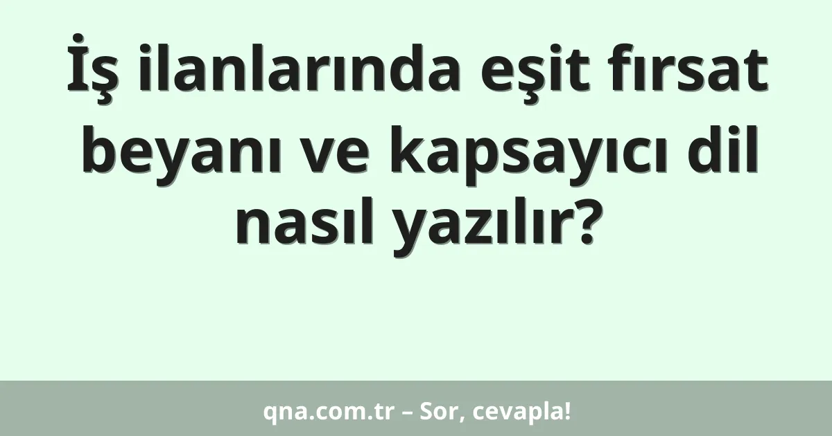 İş ilanlarında eşit fırsat beyanı ve kapsayıcı dil nasıl yazılır?