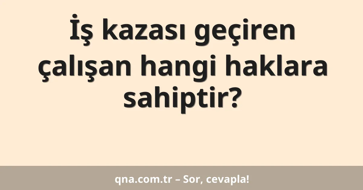 İş kazası geçiren çalışan hangi haklara sahiptir?