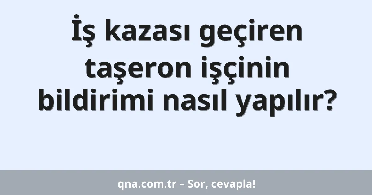 İş kazası geçiren taşeron işçinin bildirimi nasıl yapılır?