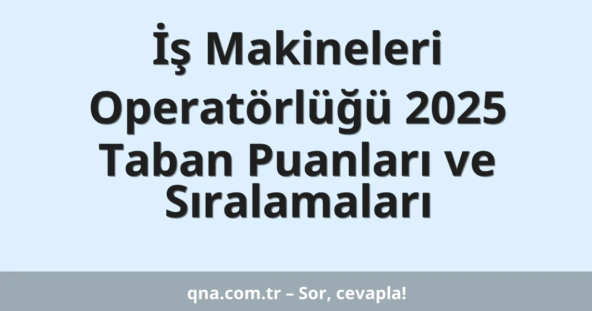 İş Makineleri Operatörlüğü 2025 Taban Puanları ve Sıralamaları