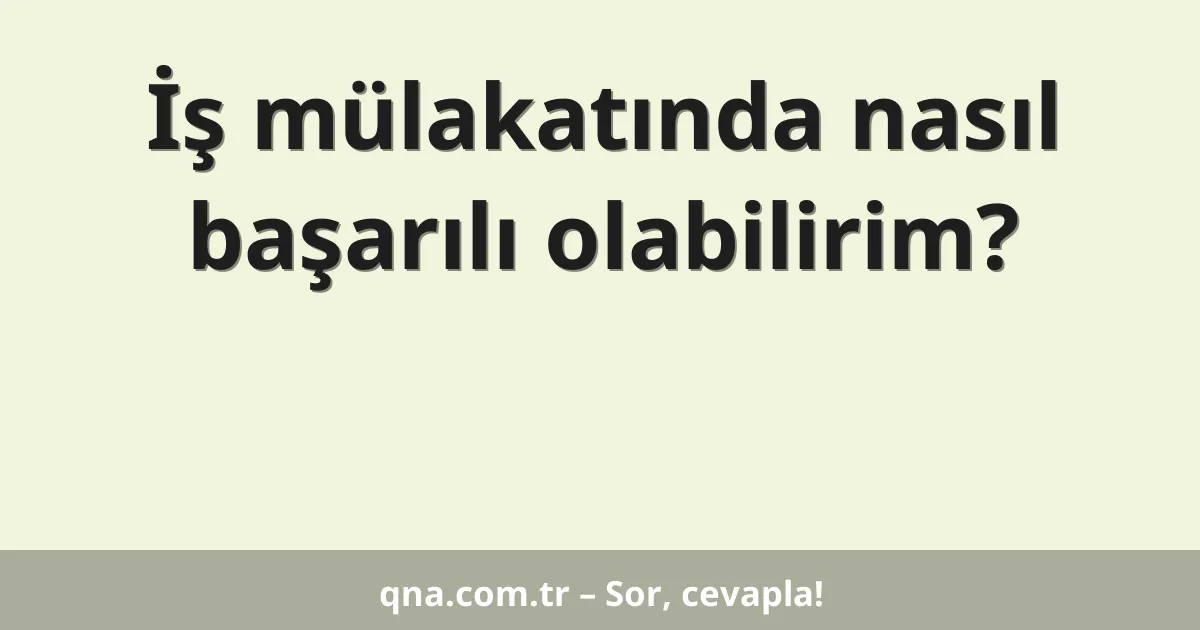 İş mülakatında nasıl başarılı olabilirim?