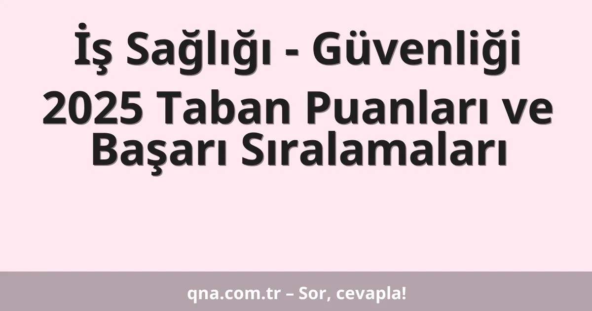 İş Sağlığı - Güvenliği 2025 Taban Puanları ve Başarı Sıralamaları