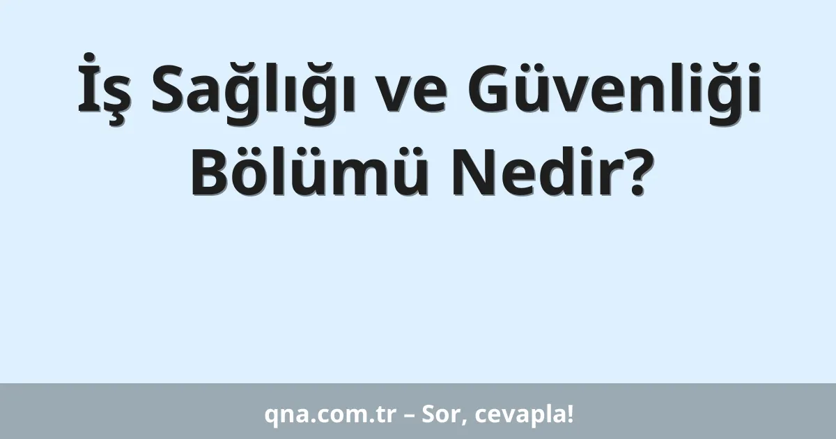 İş Sağlığı ve Güvenliği Bölümü Nedir?