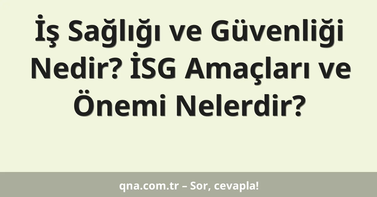 İş Sağlığı ve Güvenliği Nedir? İSG Amaçları ve Önemi Nelerdir?