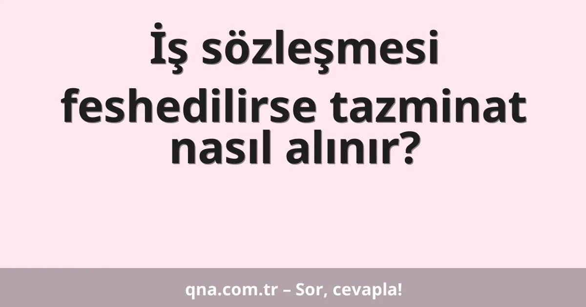 İş sözleşmesi feshedilirse tazminat nasıl alınır?