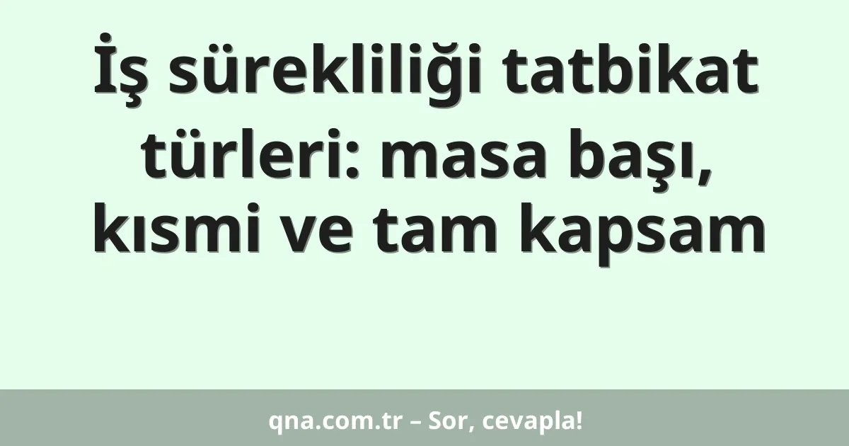 İş sürekliliği tatbikat türleri: masa başı, kısmi ve tam kapsam