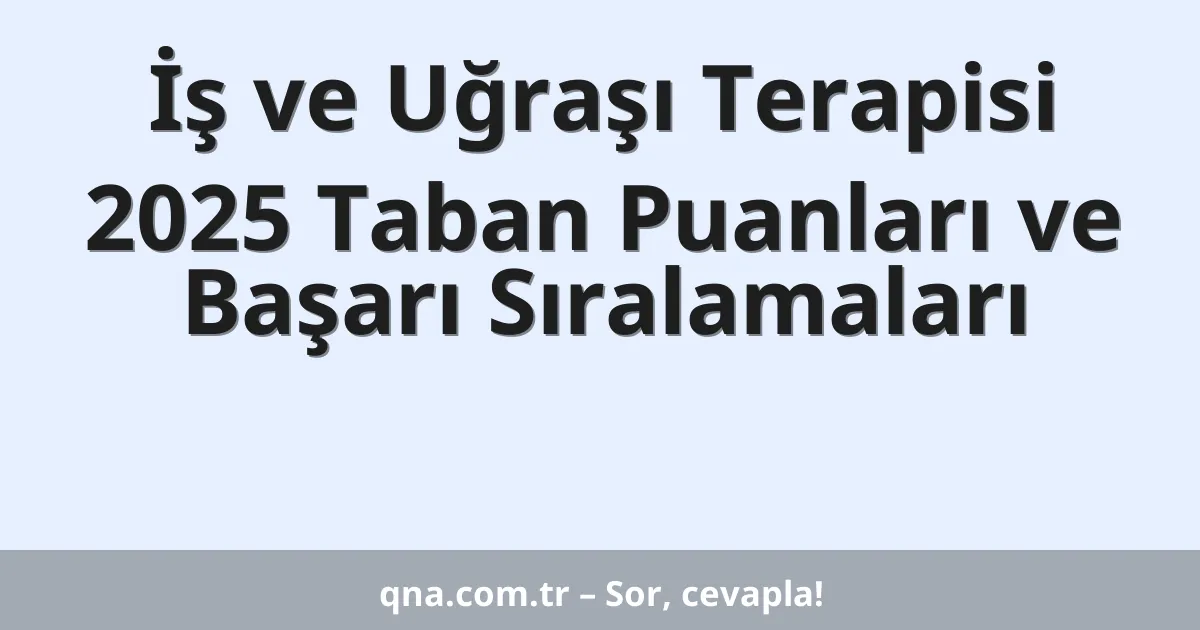 İş ve Uğraşı Terapisi 2025 Taban Puanları ve Başarı Sıralamaları