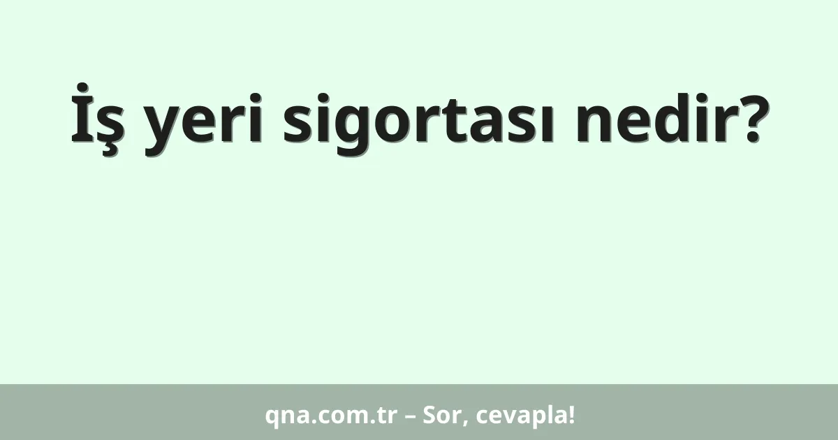 İş yeri sigortası nedir?