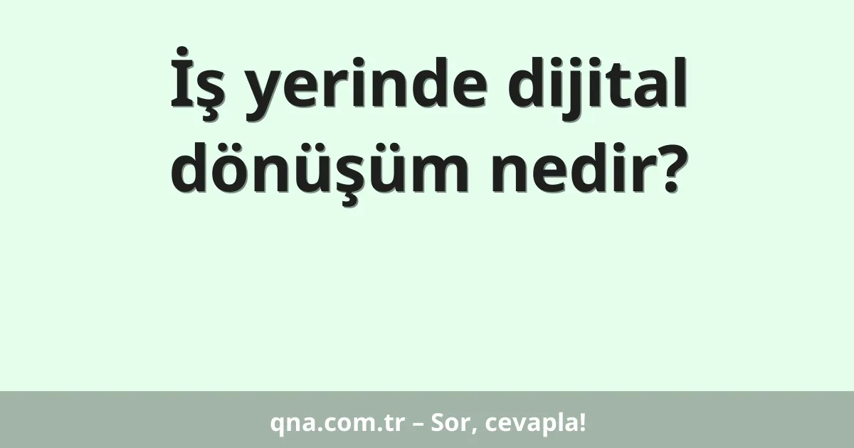 İş yerinde dijital dönüşüm nedir?