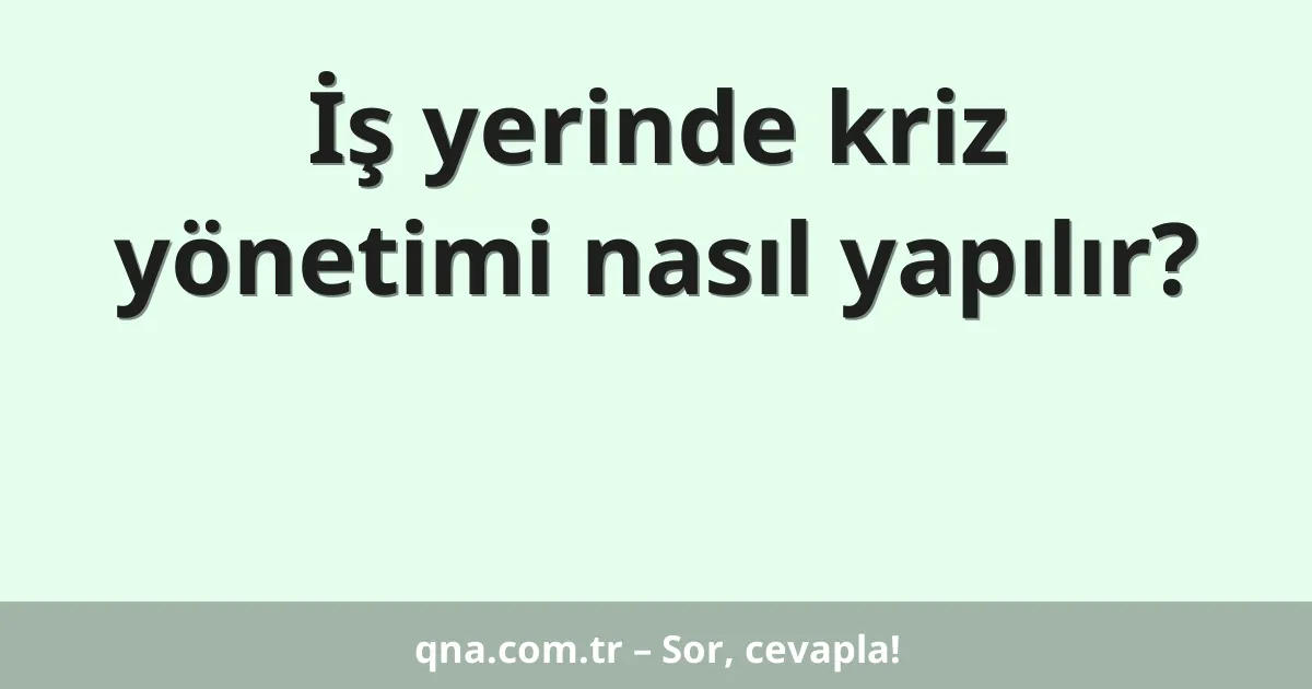 İş yerinde kriz yönetimi nasıl yapılır?