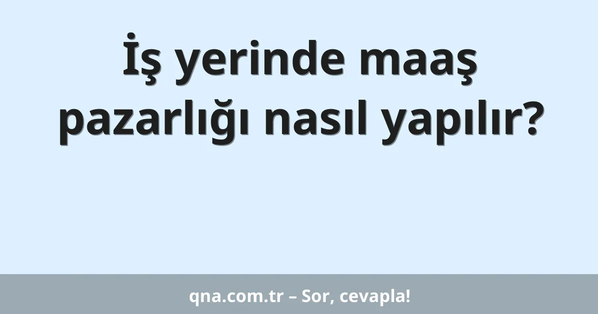 İş yerinde maaş pazarlığı nasıl yapılır?