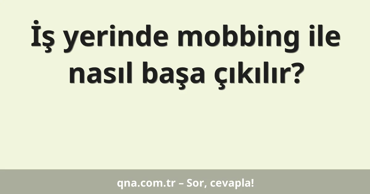 İş yerinde mobbing ile nasıl başa çıkılır?