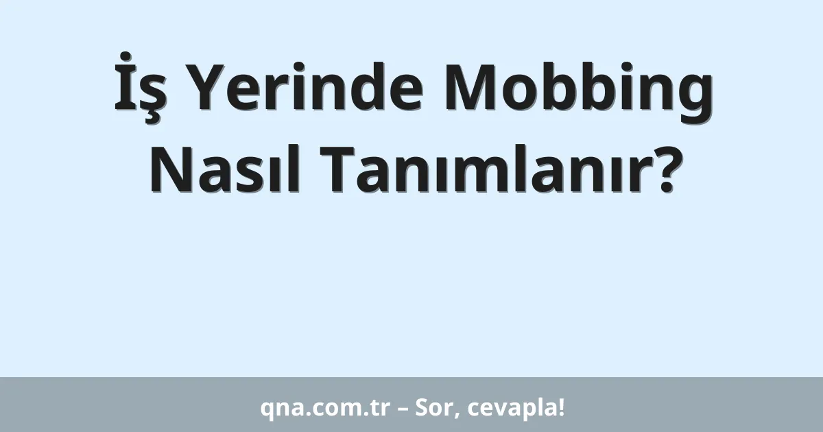İş Yerinde Mobbing Nasıl Tanımlanır?