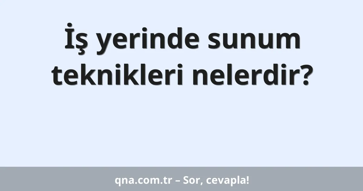 İş yerinde sunum teknikleri nelerdir?