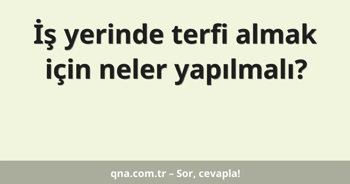 İş yerinde terfi almak için neler yapılmalı?