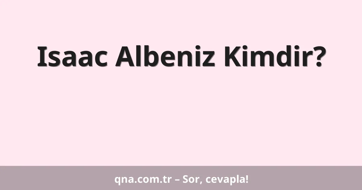 Isaac Albeniz Kimdir?