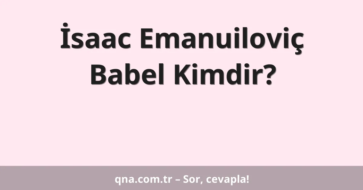 İsaac Emanuiloviç Babel Kimdir?