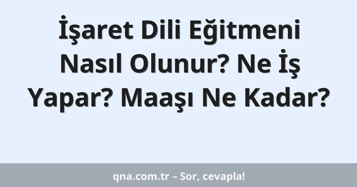 İşaret Dili Eğitmeni Nasıl Olunur? Ne İş Yapar? Maaşı Ne Kadar?