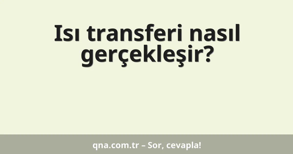 Isı transferi nasıl gerçekleşir?