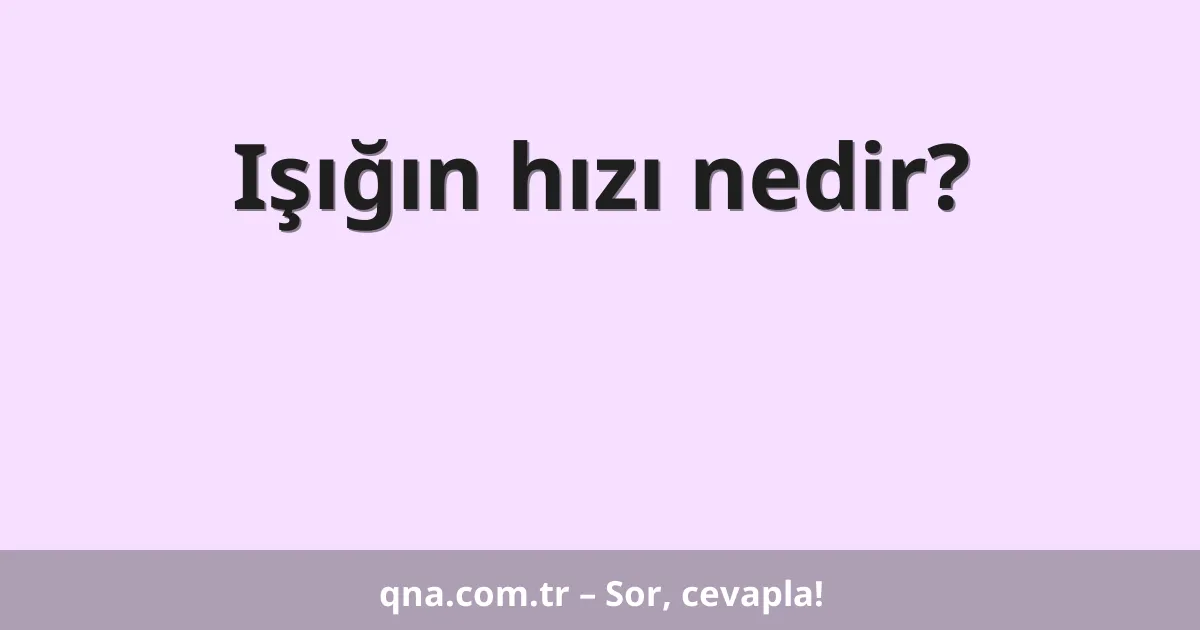 Işığın hızı nedir?