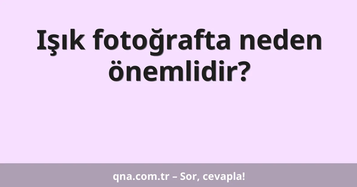 Işık fotoğrafta neden önemlidir?