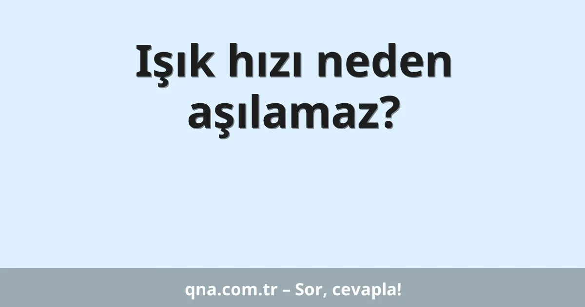 Işık hızı neden aşılamaz?