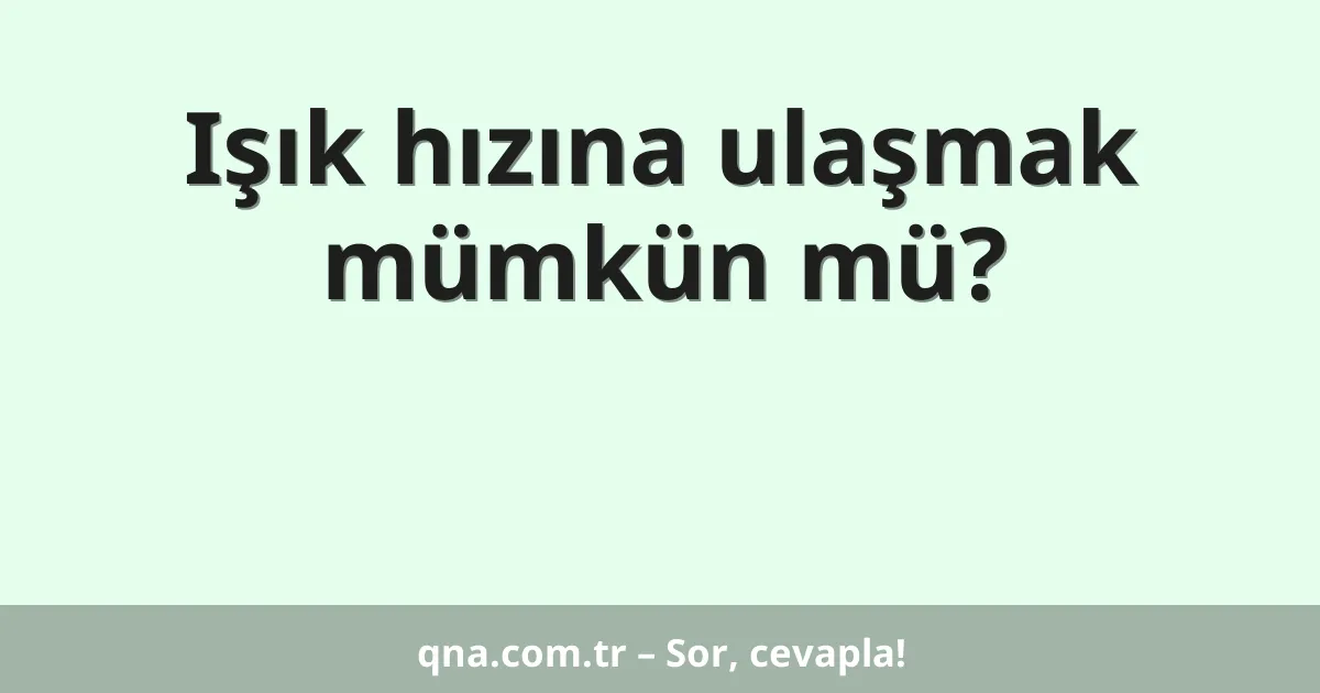 Işık hızına ulaşmak mümkün mü?
