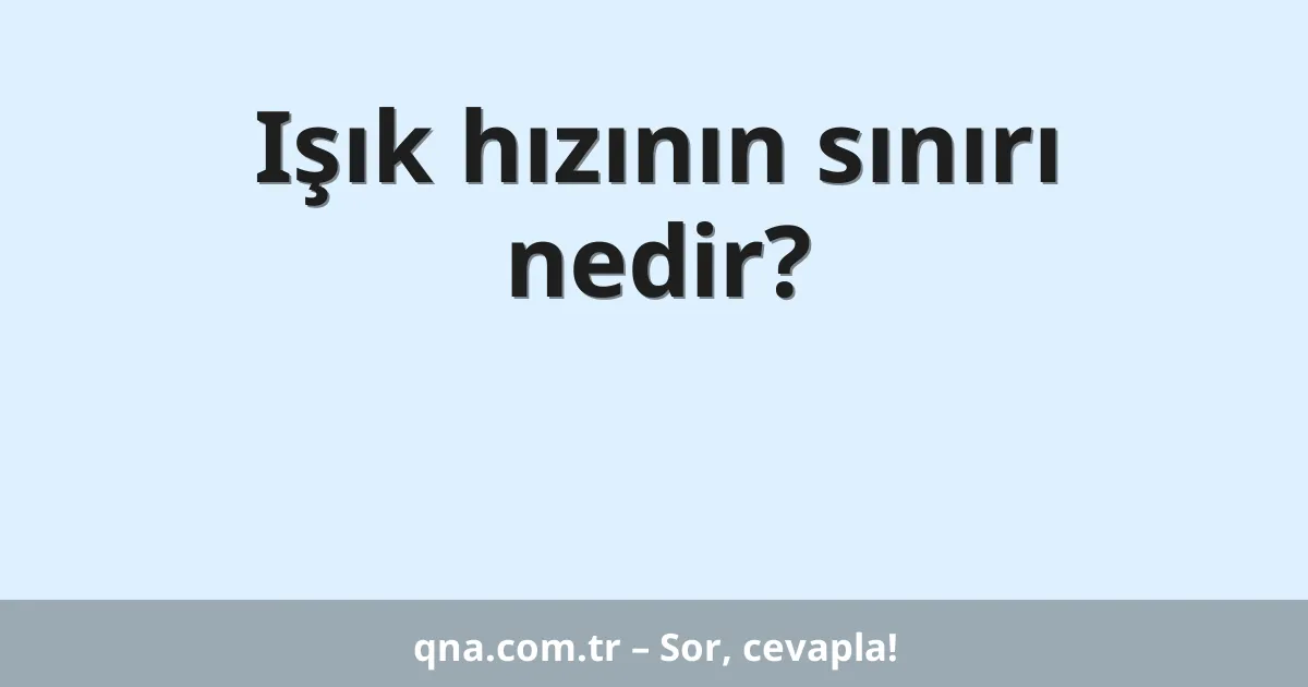 Işık hızının sınırı nedir?