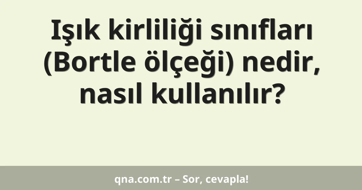 Işık kirliliği sınıfları (Bortle ölçeği) nedir, nasıl kullanılır?