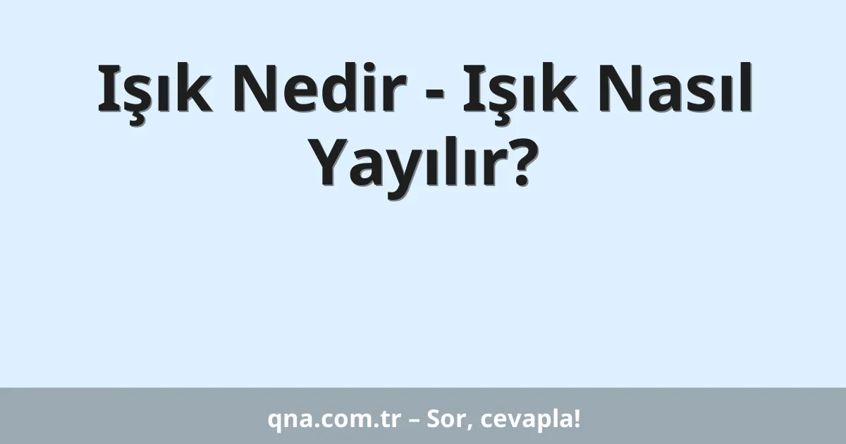 Işık Nedir - Işık  Nasıl Yayılır?