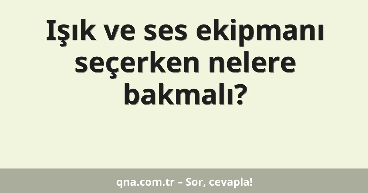 Işık ve ses ekipmanı seçerken nelere bakmalı?