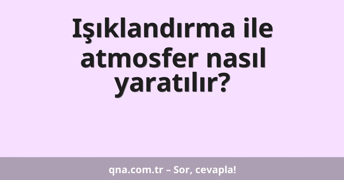 Işıklandırma ile atmosfer nasıl yaratılır?