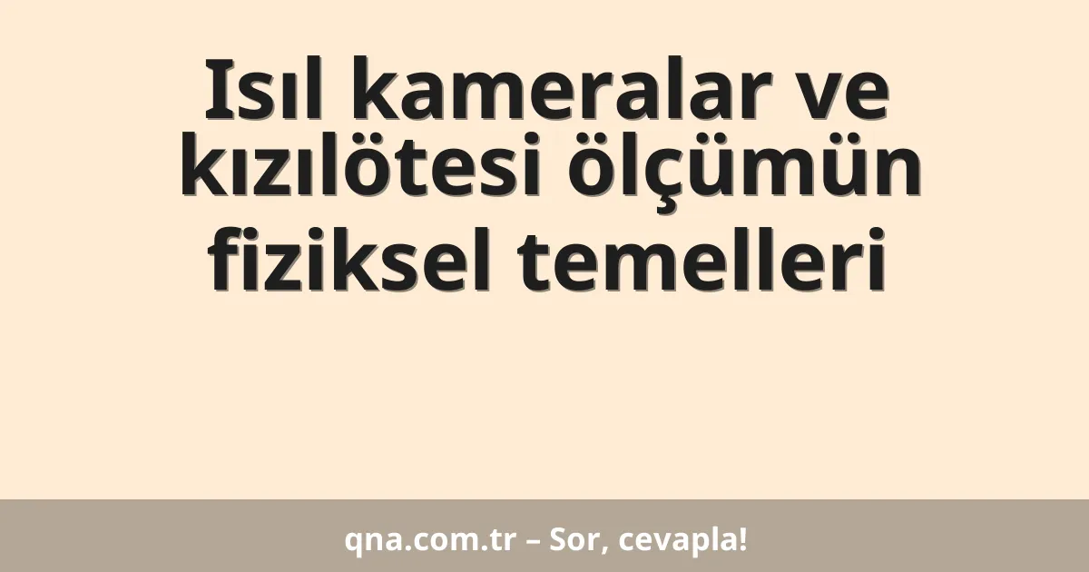 Isıl kameralar ve kızılötesi ölçümün fiziksel temelleri