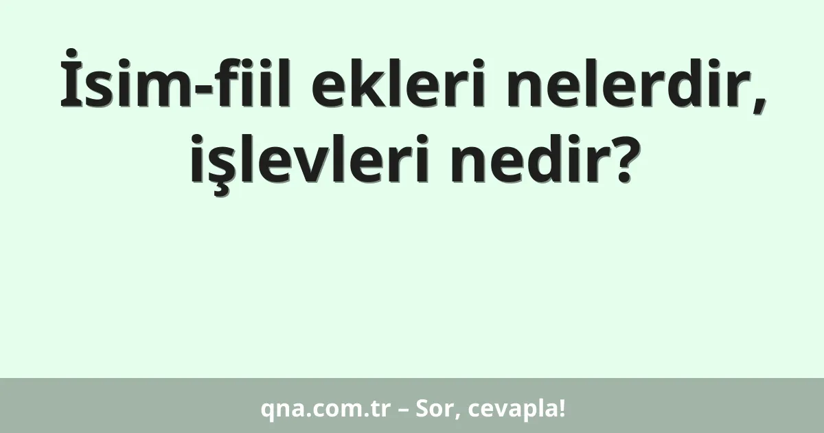 İsim-fiil ekleri nelerdir, işlevleri nedir?