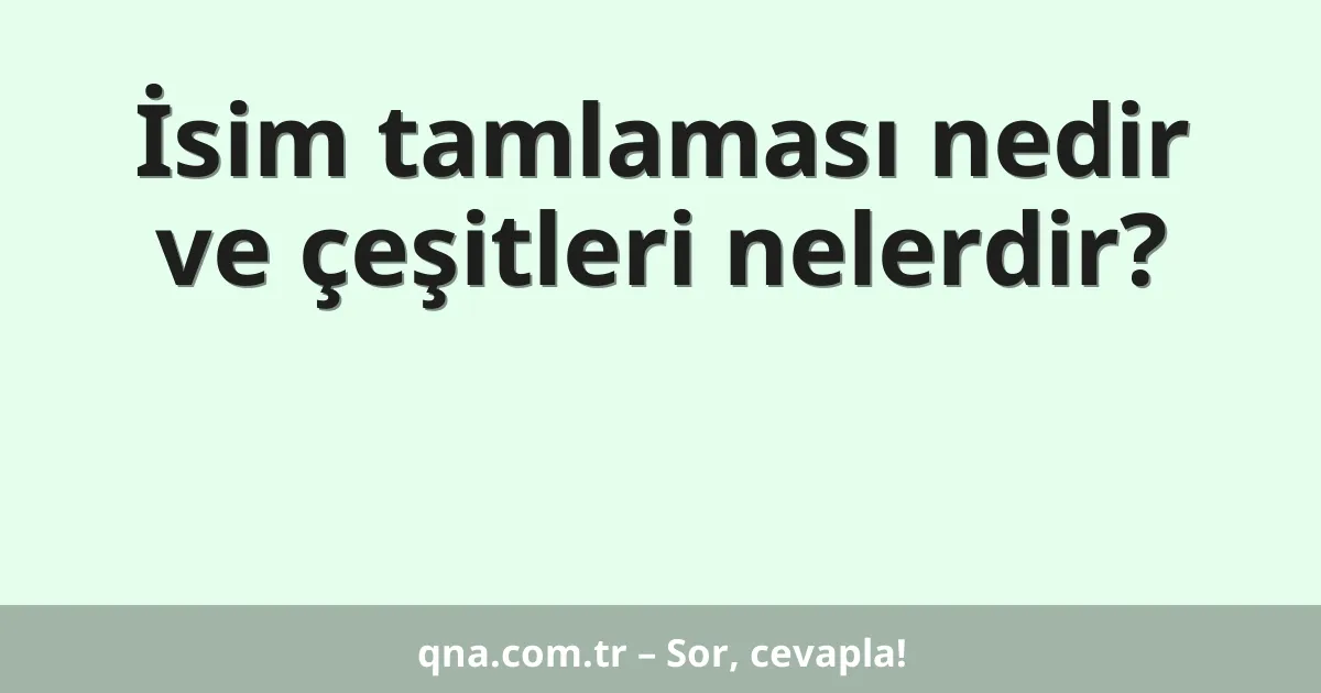 İsim tamlaması nedir ve çeşitleri nelerdir?