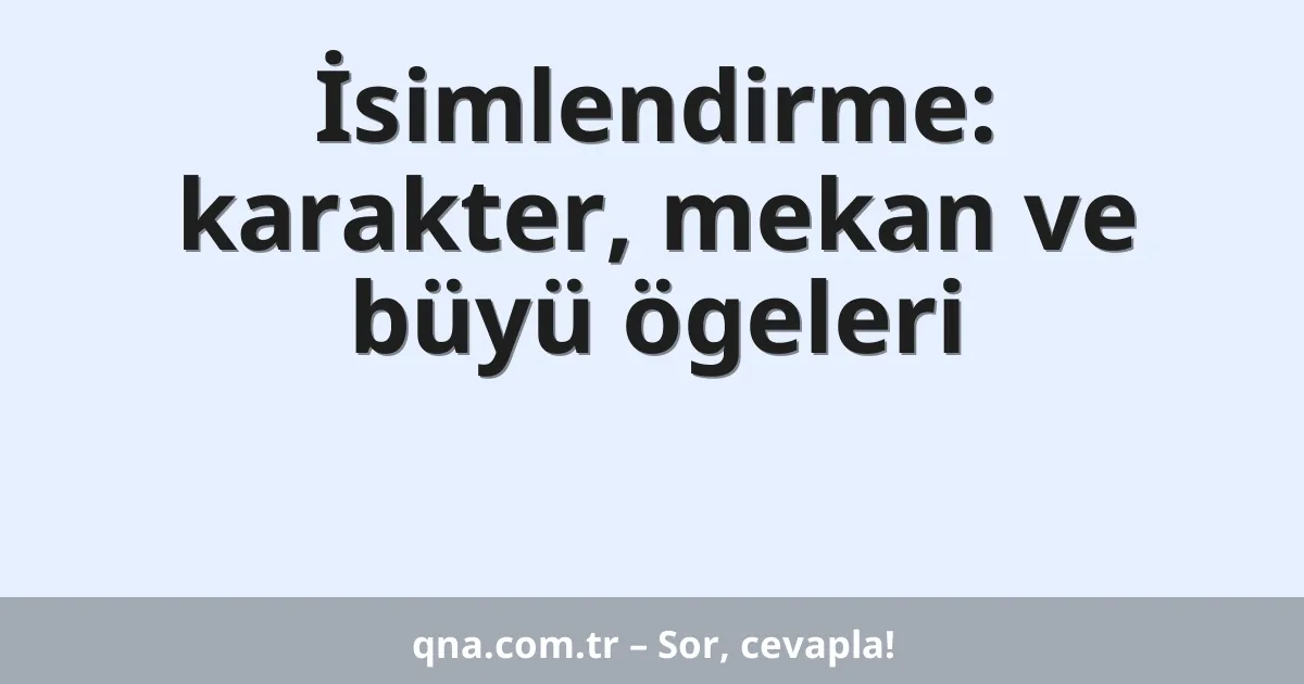 İsimlendirme: karakter, mekan ve büyü ögeleri