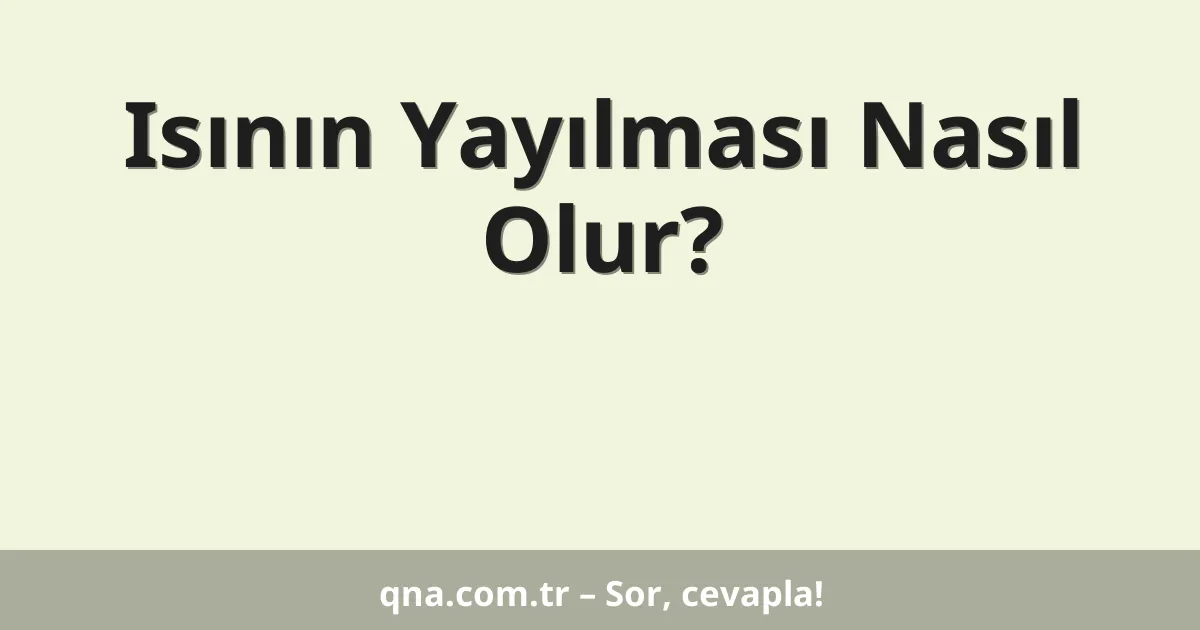 Isının Yayılması Nasıl Olur?