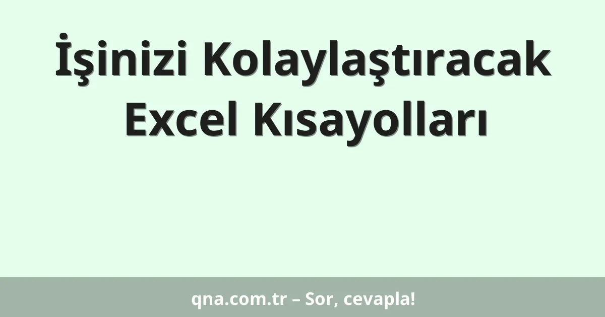İşinizi Kolaylaştıracak Excel Kısayolları