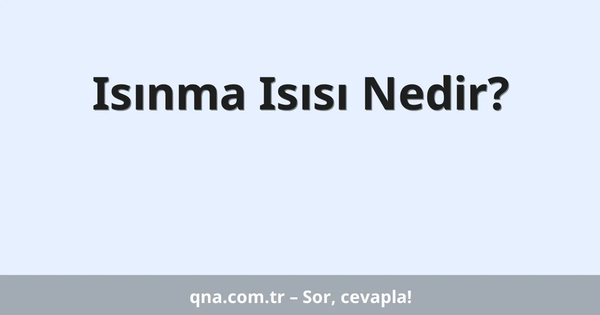 Isınma Isısı Nedir?