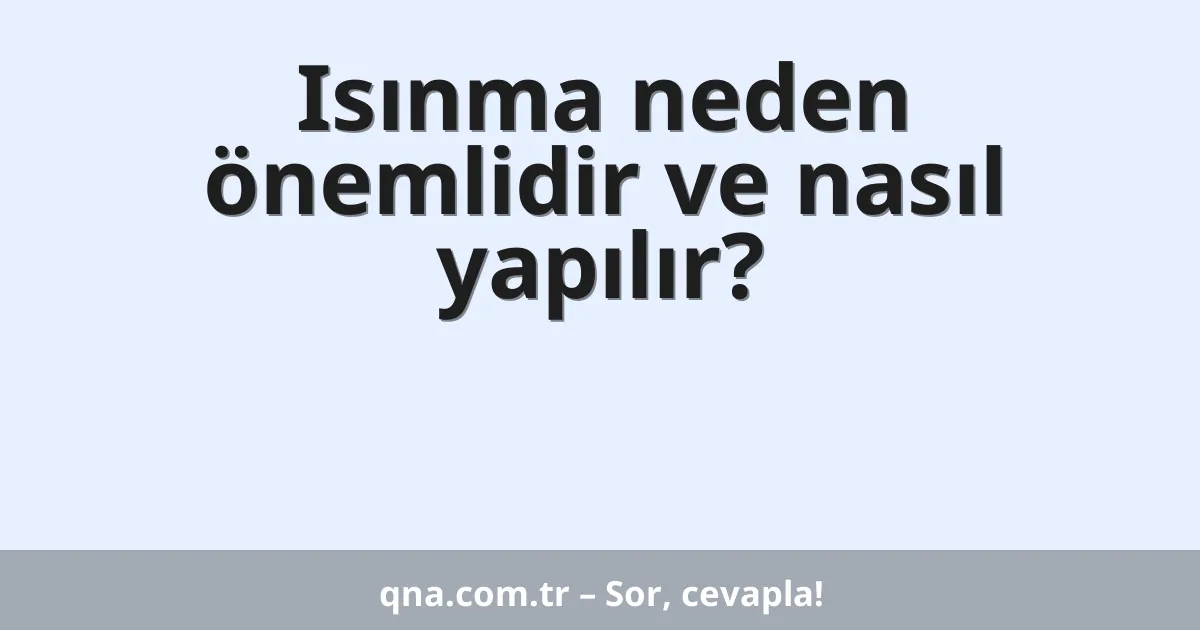 Isınma neden önemlidir ve nasıl yapılır?
