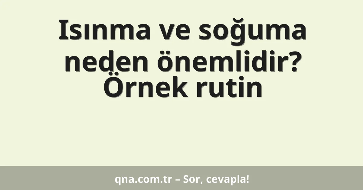 Isınma ve soğuma neden önemlidir? Örnek rutin