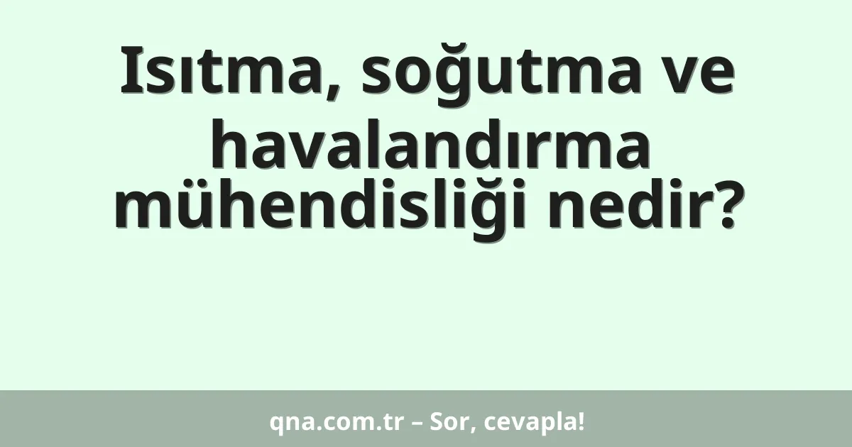 Isıtma, soğutma ve havalandırma mühendisliği nedir?