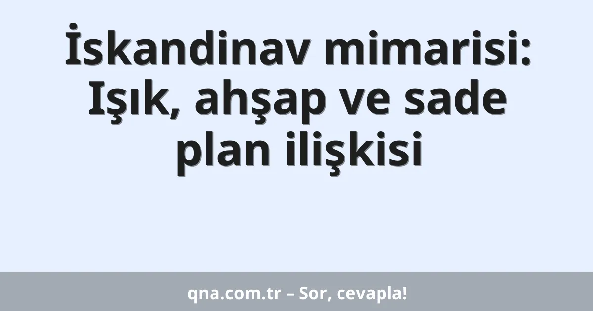 İskandinav mimarisi: Işık, ahşap ve sade plan ilişkisi