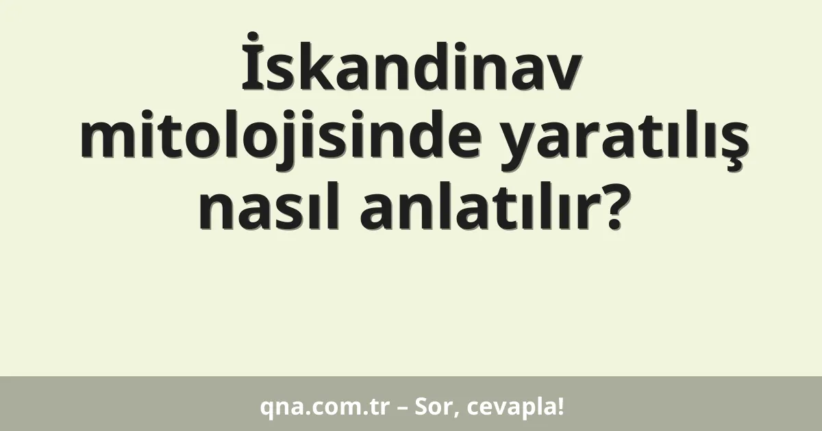 İskandinav mitolojisinde yaratılış nasıl anlatılır?